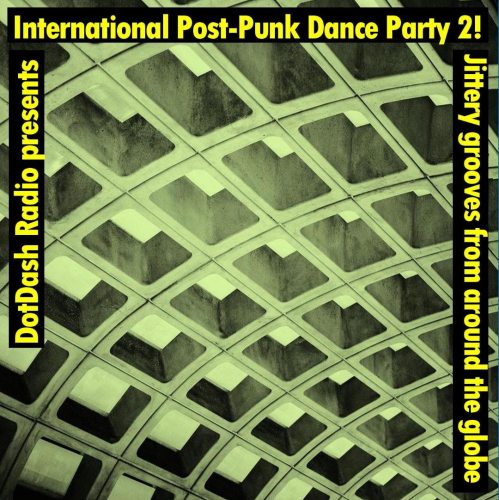 DotDash Radio 2021 Marathon Premium - International Post-Punk Dance Party Volume 2!